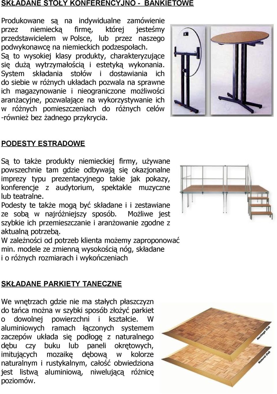 System składania stołów i dostawiania ich do siebie w różnych układach pozwala na sprawne ich magazynowanie i nieograniczone możliwości aranżacyjne, pozwalające na wykorzystywanie ich w różnych