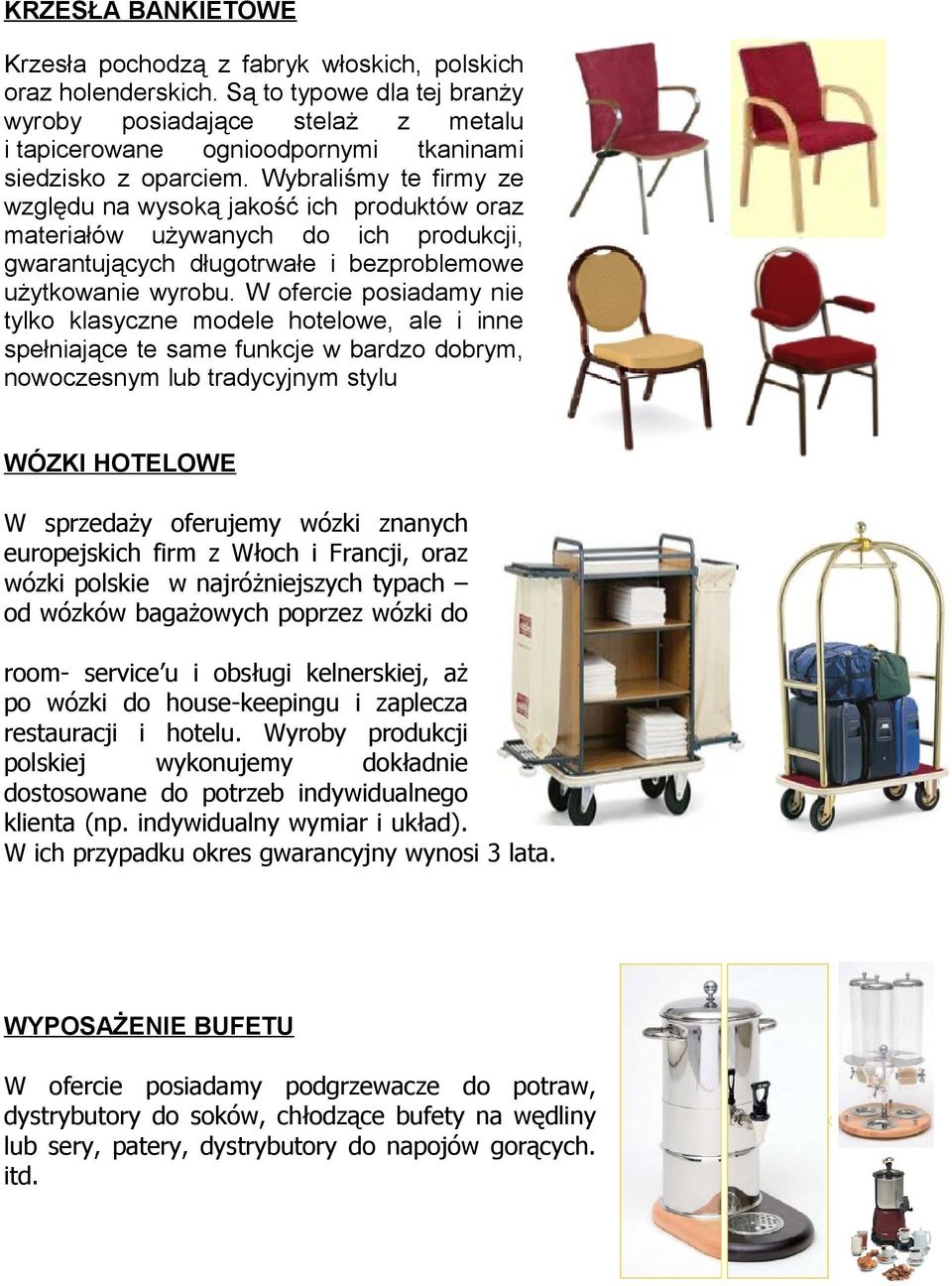 Wybraliśmy te firmy ze względu na wysoką jakość ich produktów oraz materiałów używanych do ich produkcji, gwarantujących długotrwałe i bezproblemowe użytkowanie wyrobu.