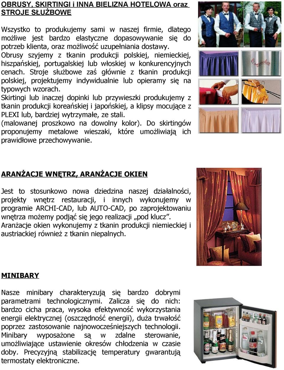 Stroje służbowe zaś głównie z tkanin produkcji polskiej, projektujemy indywidualnie lub opieramy się na typowych wzorach.