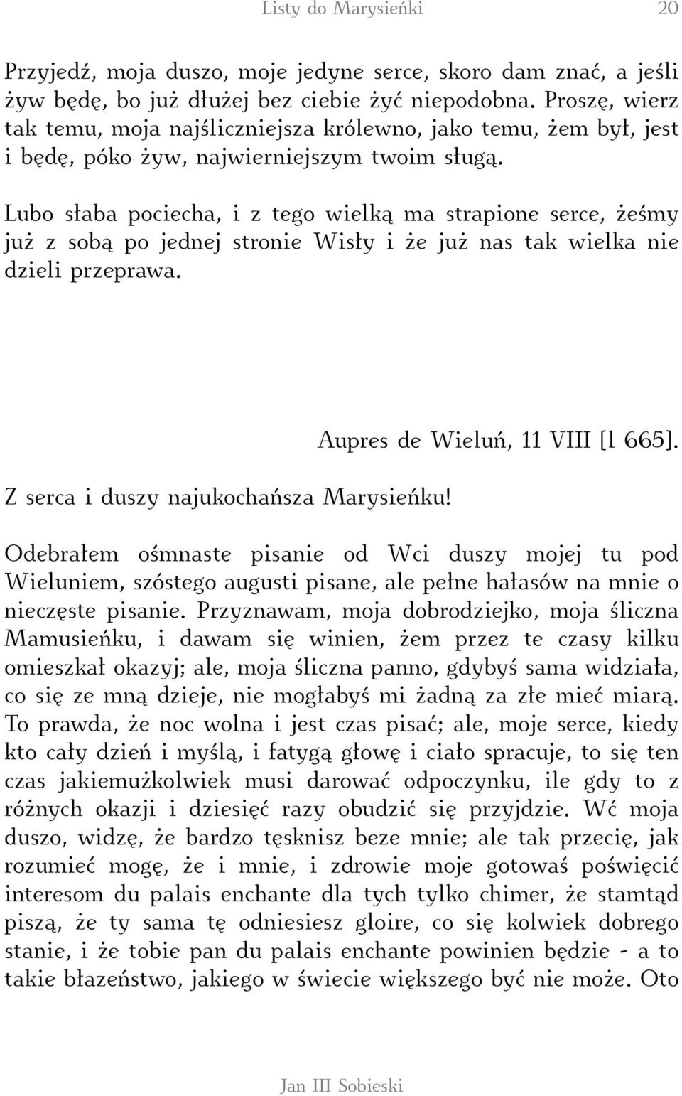 Lubo słaba pociecha, i z tego wielką ma strapione serce, żeśmy już z sobą po jednej stronie Wisły i że już nas tak wielka nie dzieli przeprawa. Z serca i duszy najukochańsza Marysieńku!