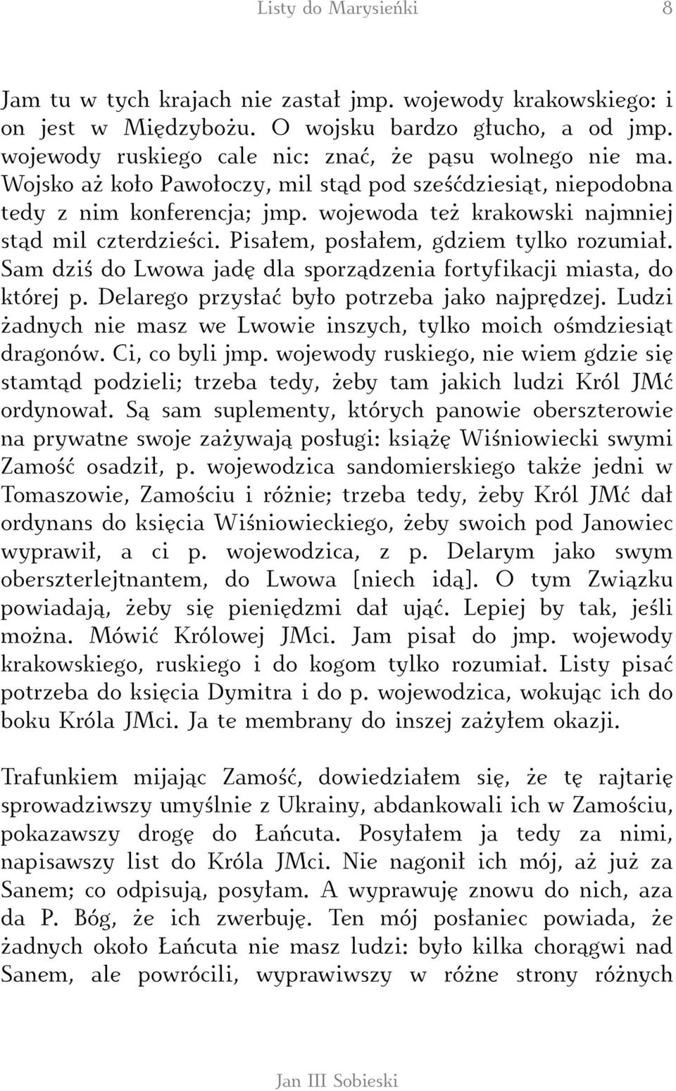 Sam dziś do Lwowa jadę dla sporządzenia fortyfikacji miasta, do której p. Delarego przysłać było potrzeba jako najprędzej. Ludzi żadnych nie masz we Lwowie inszych, tylko moich ośmdziesiąt dragonów.