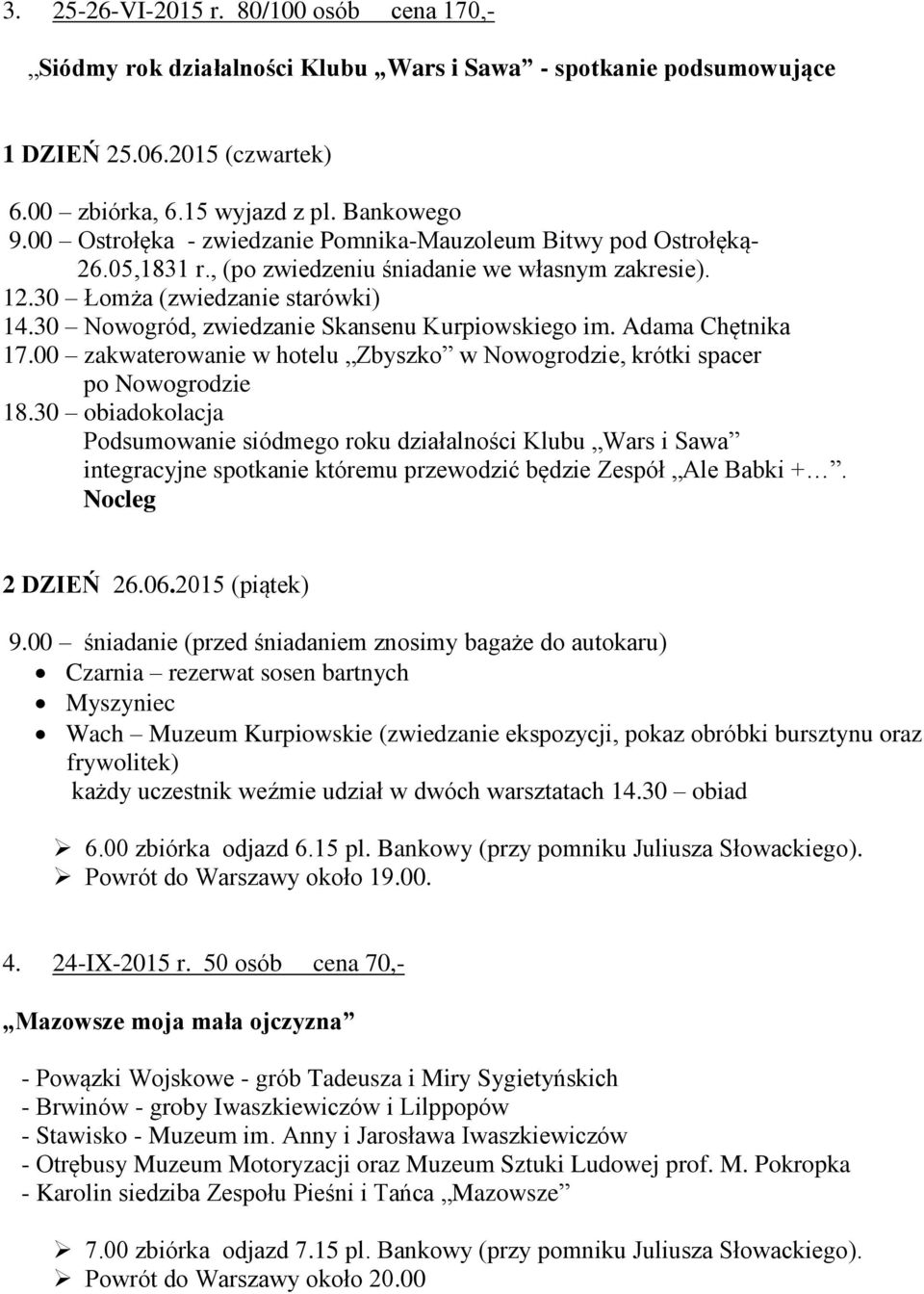 30 Nowogród, zwiedzanie Skansenu Kurpiowskiego im. Adama Chętnika 17.00 zakwaterowanie w hotelu Zbyszko w Nowogrodzie, krótki spacer po Nowogrodzie 18.