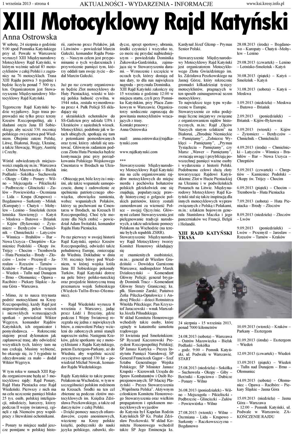 Trasa XIII Rajdu potrwa 3 tygodnie i będzie liczyła ponad 7 500 tys. km. Organizatorem jest Stowarzyszenie Międzynarodowy Motocyklowy Rajd Katyński. Tegoroczny Rajd Katyński będzie wyjątkowy.