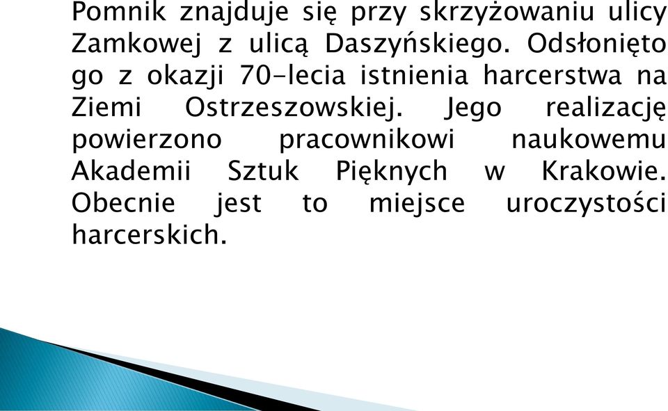 Odsłonięto go z okazji 70-lecia istnienia harcerstwa na Ziemi