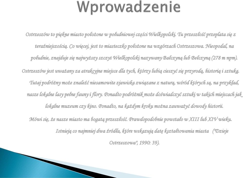 Ostrzeszów jest uważany za atrakcyjne miejsce dla tych, którzy lubią cieszyć się przyrodą, historią i sztuką.
