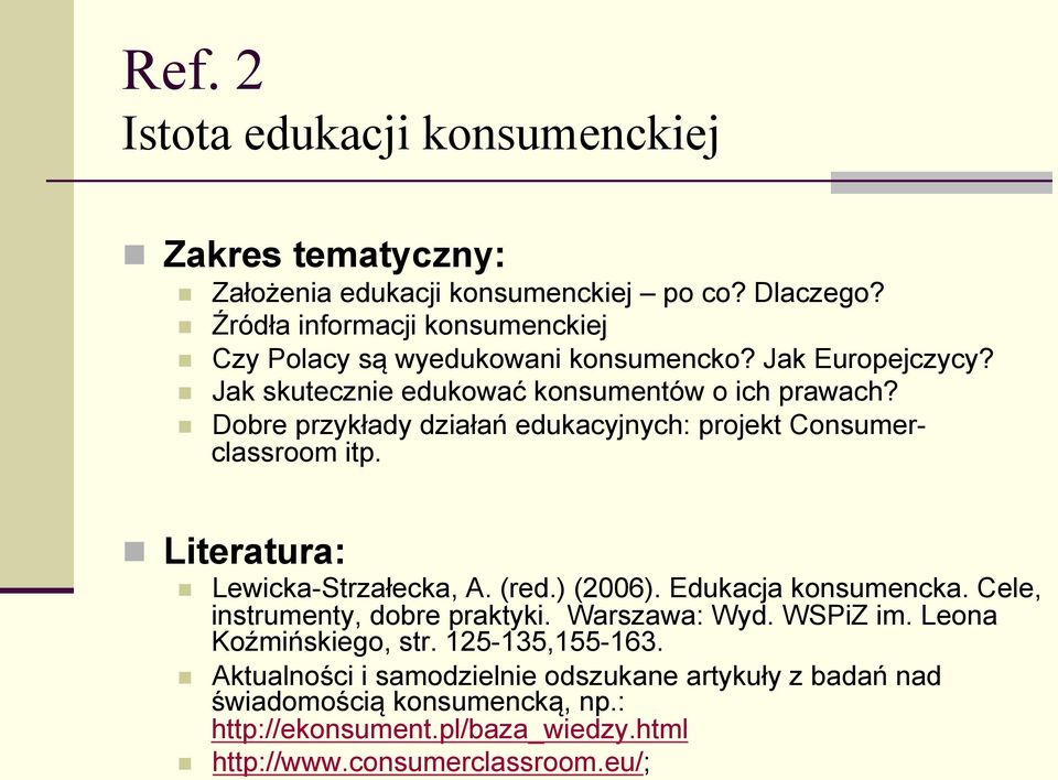 Dobre przykłady działań edukacyjnych: projekt Consumerclassroom itp. Literatura: Lewicka-Strzałecka, A. (red.) (2006). Edukacja konsumencka.