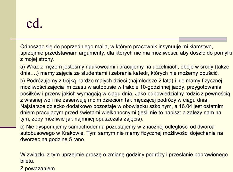 b) Podróżujemy z trójką bardzo małych dzieci (najmłodsze 2 lata) i nie mamy fizycznej możliwości zajęcia im czasu w autobusie w trakcie 10-godzinnej jazdy, przygotowania posiłków i przerw jakich