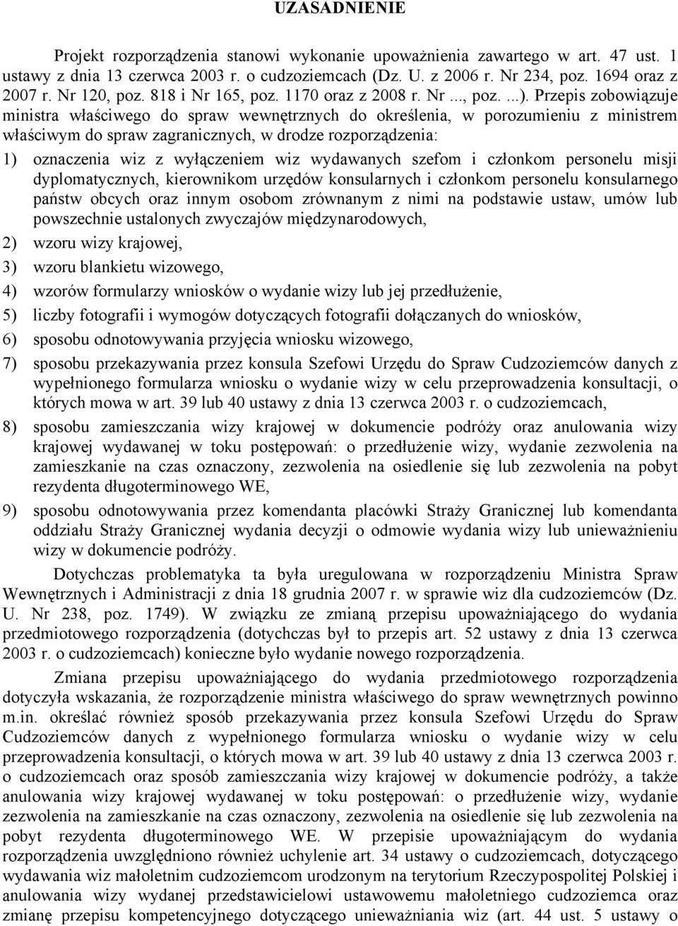 Przepis zobowiązuje ministra właściwego do spraw wewnętrznych do określenia, w porozumieniu z ministrem właściwym do spraw zagranicznych, w drodze rozporządzenia: 1) oznaczenia wiz z wyłączeniem wiz