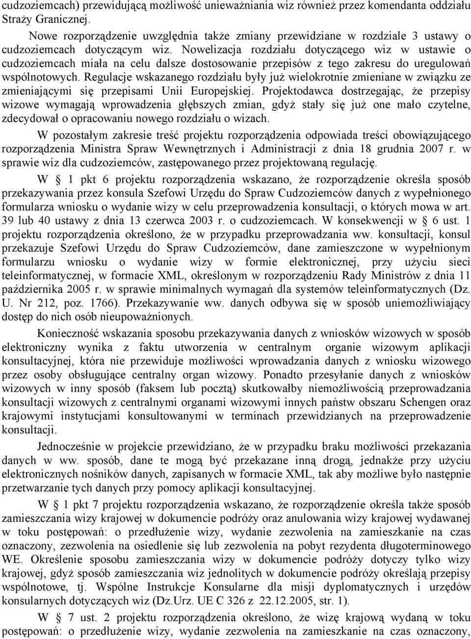 Nowelizacja rozdziału dotyczącego wiz w ustawie o cudzoziemcach miała na celu dalsze dostosowanie przepisów z tego zakresu do uregulowań wspólnotowych.