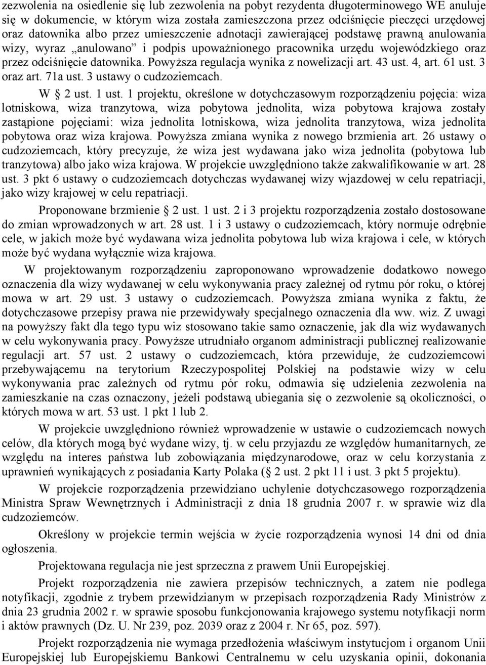 Powyższa regulacja wynika z nowelizacji art. 43 ust. 4, art. 61 ust. 3 oraz art. 71a ust. 3 ustawy o cudzoziemcach. W 2 ust. 1 ust.