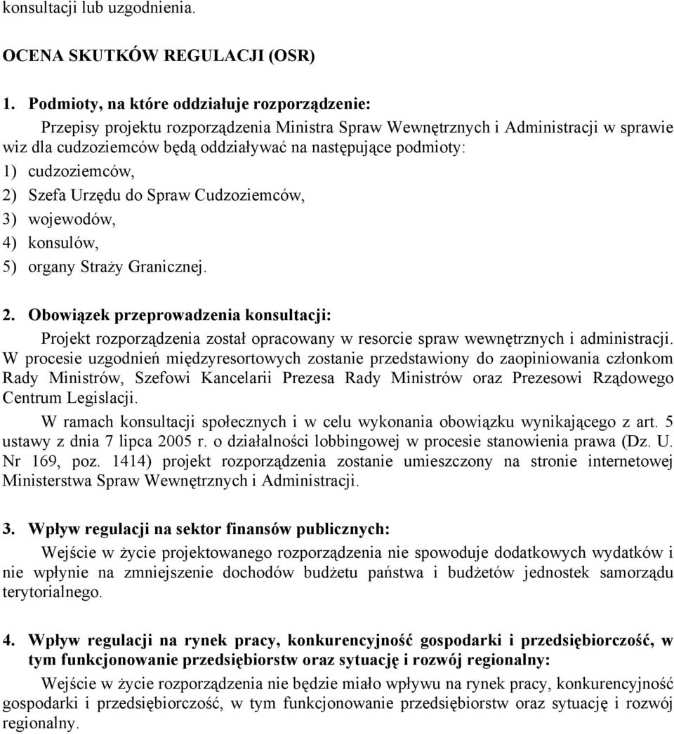cudzoziemców, 2) Szefa Urzędu do Spraw Cudzoziemców, 3) wojewodów, 4) konsulów, 5) organy Straży Granicznej. 2. Obowiązek przeprowadzenia konsultacji: Projekt rozporządzenia został opracowany w resorcie spraw wewnętrznych i administracji.