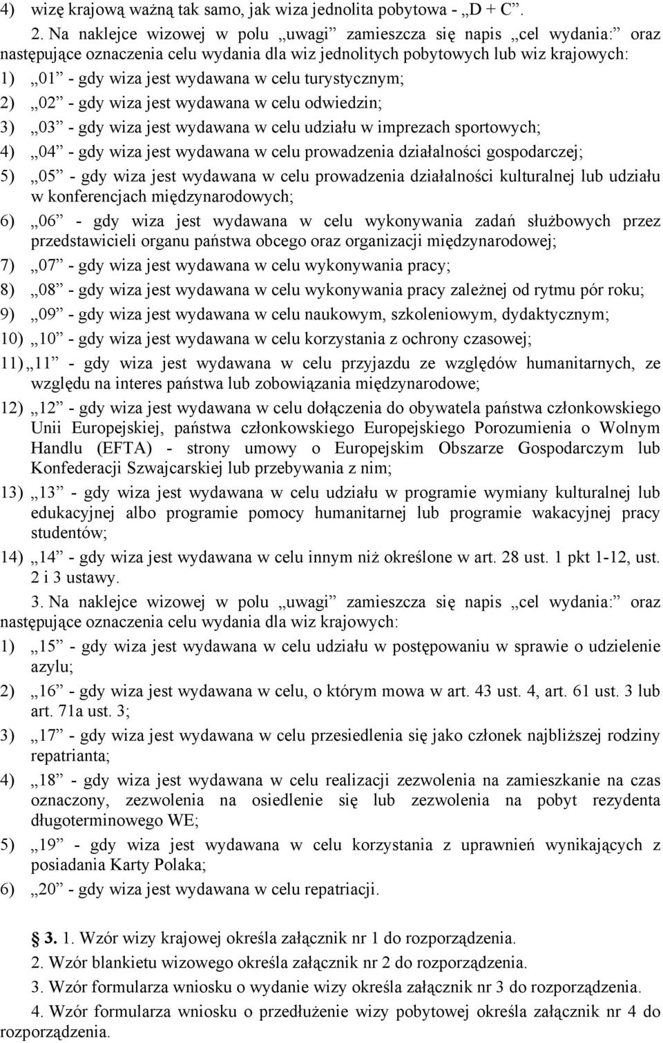 turystycznym; 2) 02 - gdy wiza jest wydawana w celu odwiedzin; 3) 03 - gdy wiza jest wydawana w celu udziału w imprezach sportowych; 4) 04 - gdy wiza jest wydawana w celu prowadzenia działalności