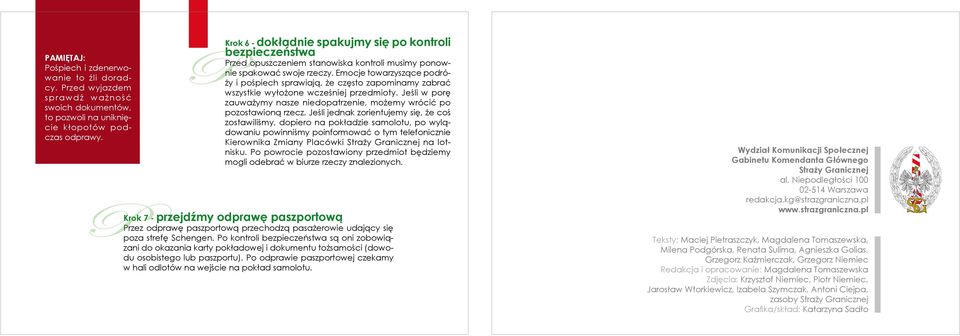 Emocje towarzyszące podróży i pośpiech sprawiają, że często zapominamy zabrać wszystkie wyłożone wcześniej przedmioty. Jeśli w porę zauważymy nasze niedopatrzenie, możemy wrócić po pozostawioną rzecz.