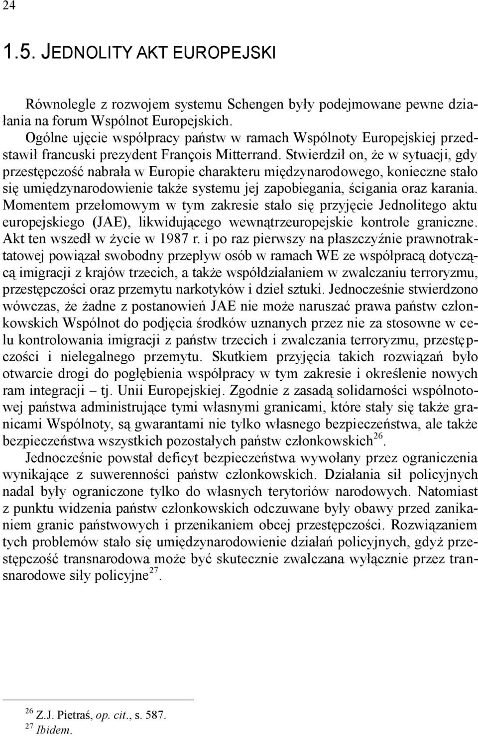 Stwierdził on, że w sytuacji, gdy przestępczość nabrała w Europie charakteru międzynarodowego, konieczne stało się umiędzynarodowienie także systemu jej zapobiegania, ścigania oraz karania.