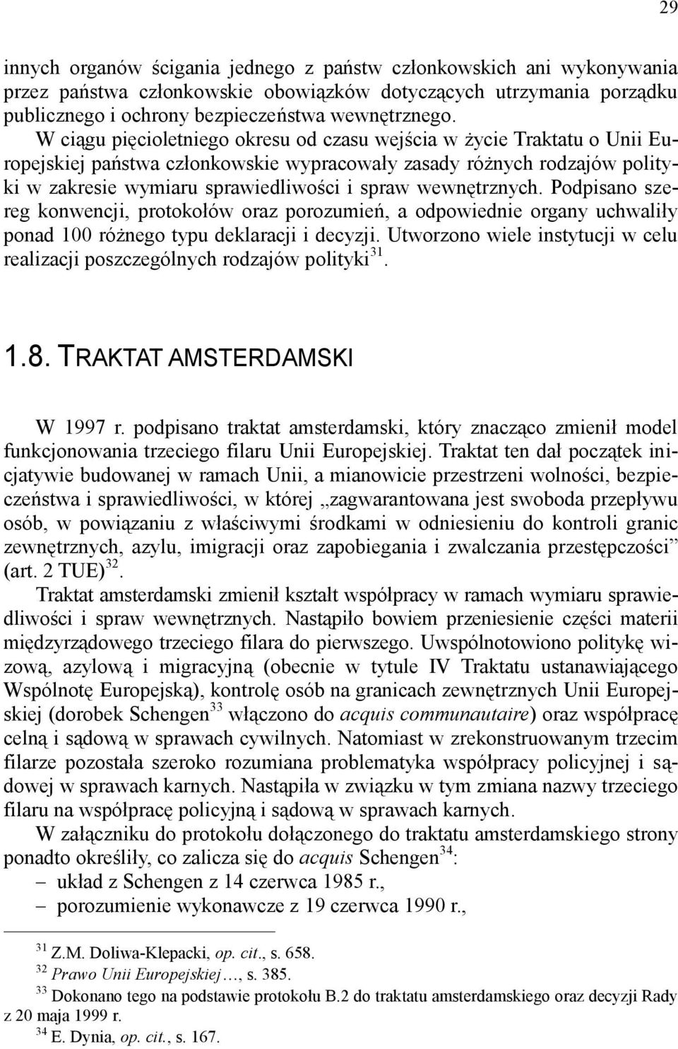 wewnętrznych. Podpisano szereg konwencji, protokołów oraz porozumień, a odpowiednie organy uchwaliły ponad 100 różnego typu deklaracji i decyzji.