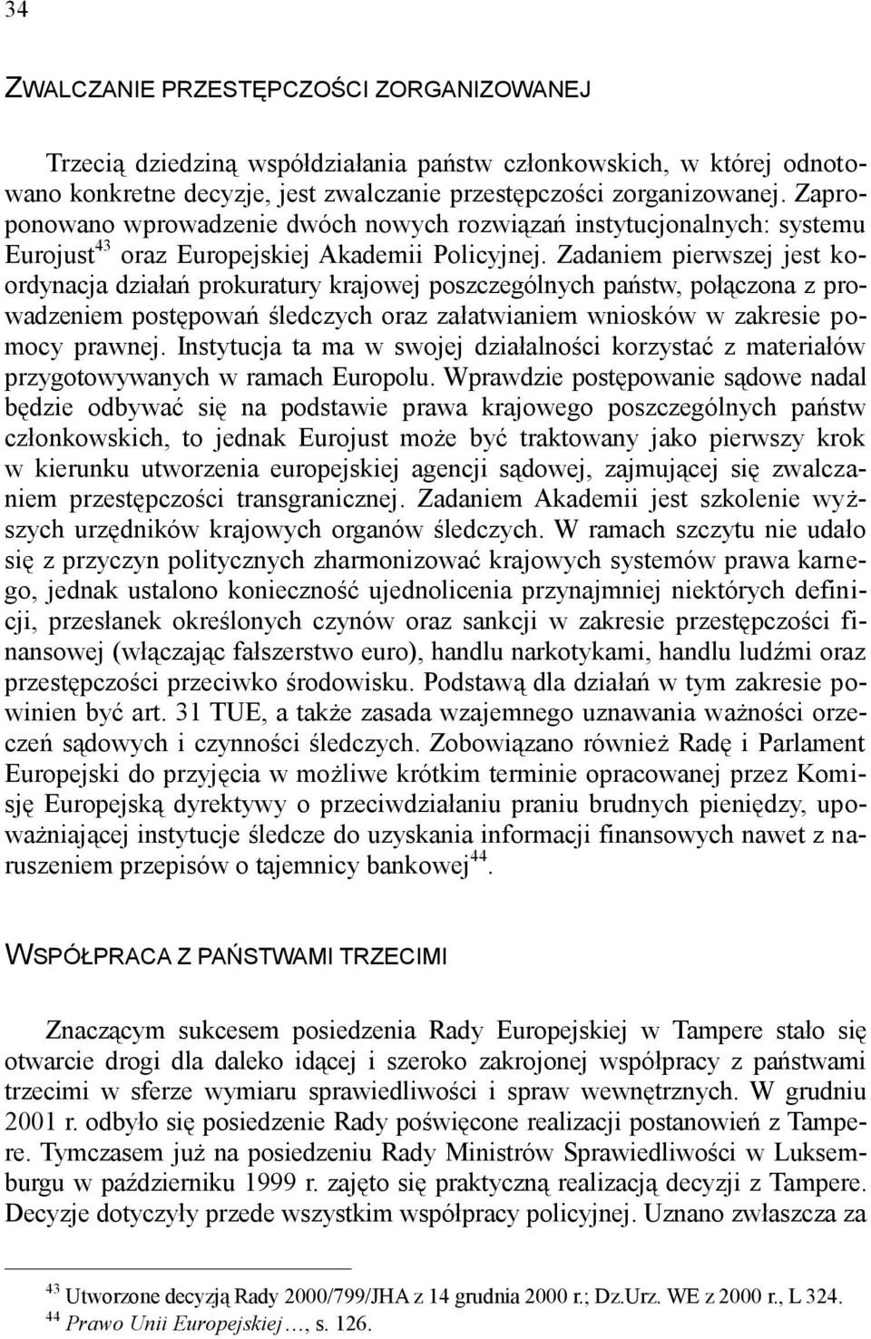 Zadaniem pierwszej jest koordynacja działań prokuratury krajowej poszczególnych państw, połączona z prowadzeniem postępowań śledczych oraz załatwianiem wniosków w zakresie pomocy prawnej.