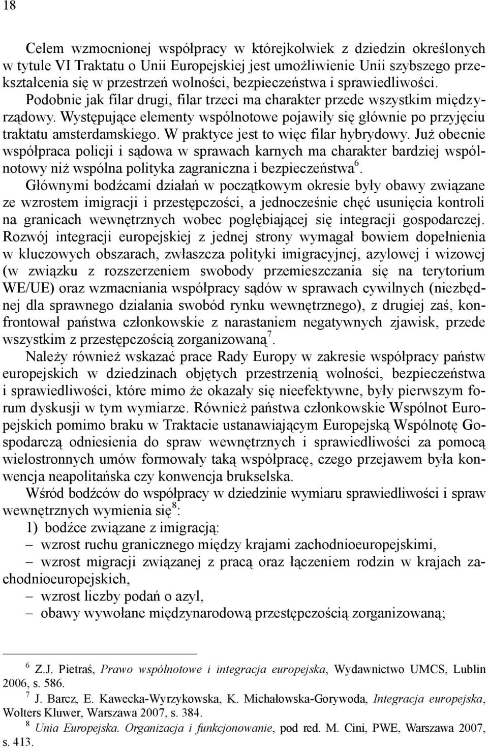 Występujące elementy wspólnotowe pojawiły się głównie po przyjęciu traktatu amsterdamskiego. W praktyce jest to więc filar hybrydowy.