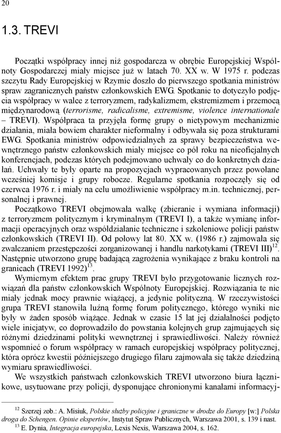 Spotkanie to dotyczyło podjęcia współpracy w walce z terroryzmem, radykalizmem, ekstremizmem i przemocą międzynarodową (terrorisme, radicalisme, extremisme, violence internationale TREVI).