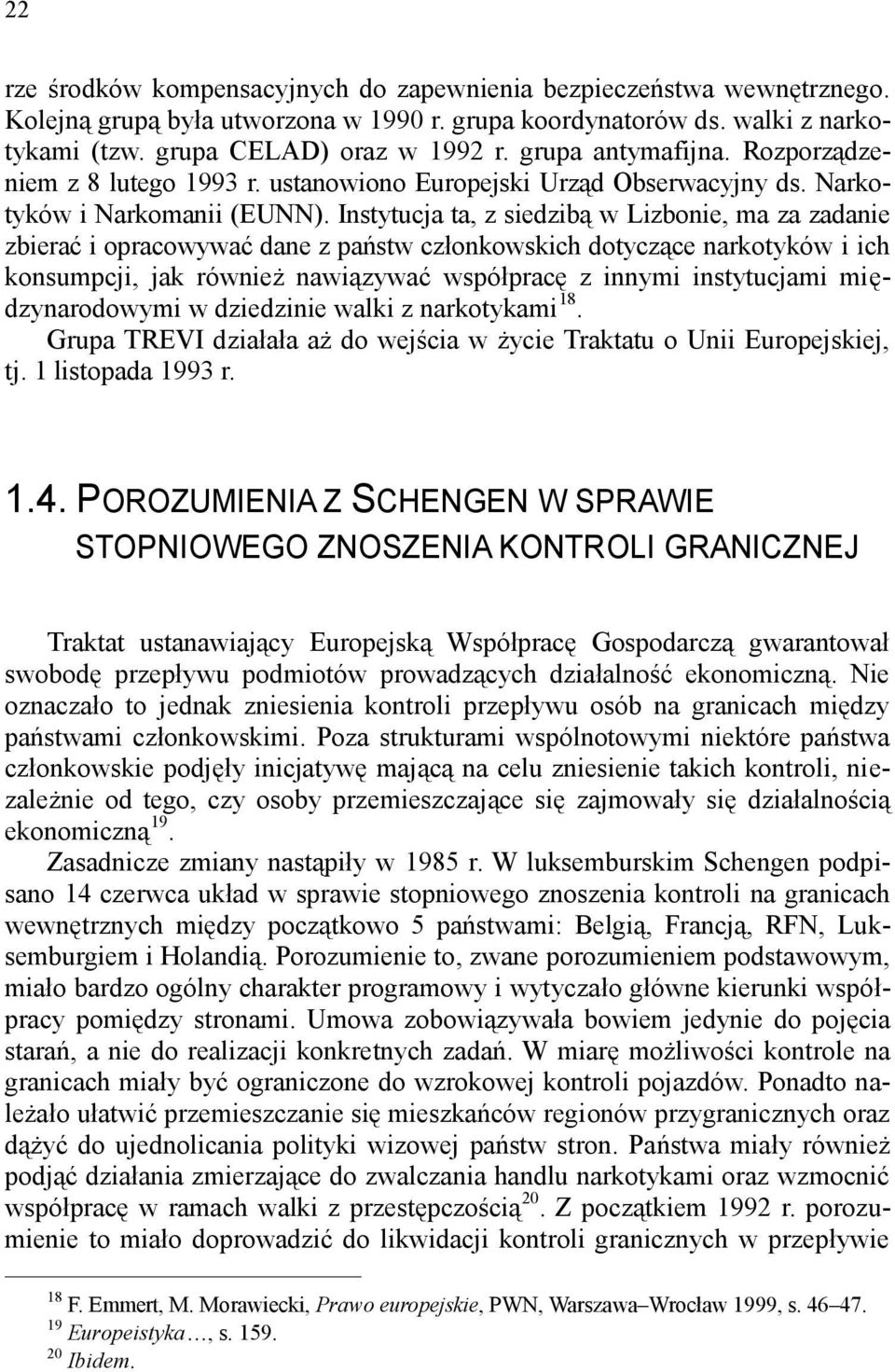 Instytucja ta, z siedzibą w Lizbonie, ma za zadanie zbierać i opracowywać dane z państw członkowskich dotyczące narkotyków i ich konsumpcji, jak również nawiązywać współpracę z innymi instytucjami