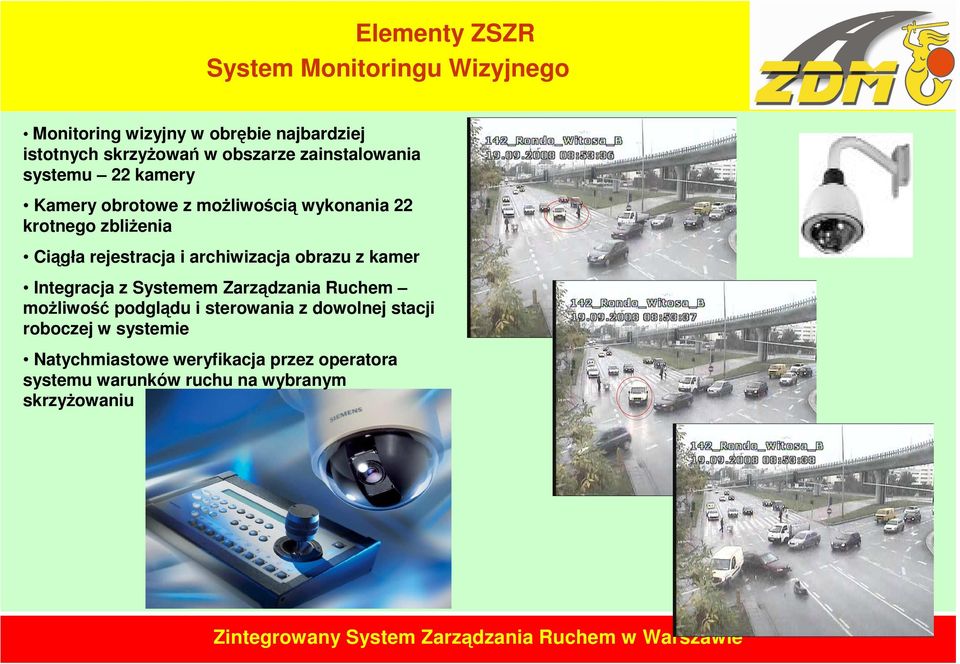 archiwizacja obrazu z kamer Integracja z Systemem Zarządzania Ruchem moŝliwość podglądu i sterowania z dowolnej