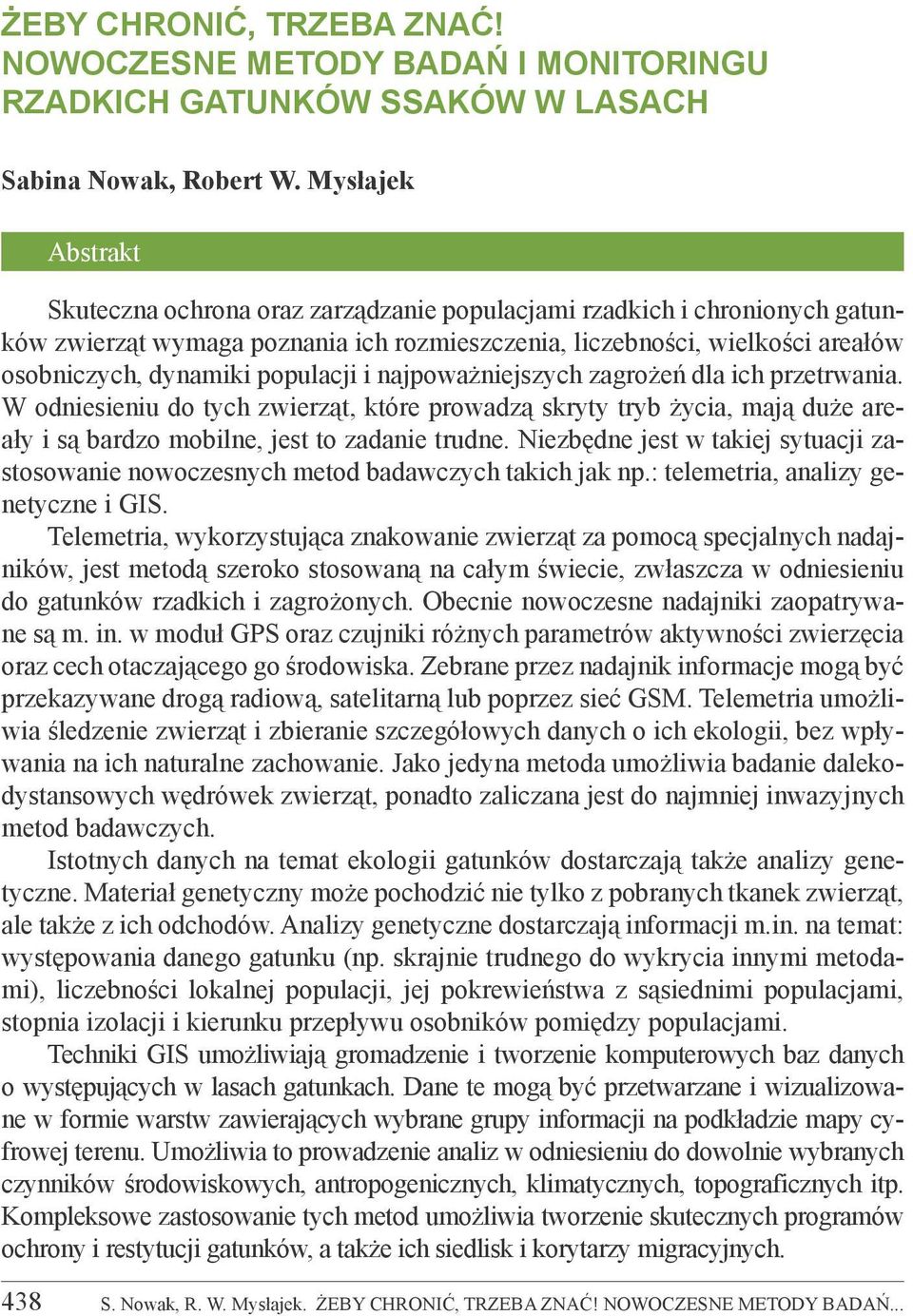 populacji i najpoważniejszych zagrożeń dla ich przetrwania. W odniesieniu do tych zwierząt, które prowadzą skryty tryb życia, mają duże areały i są bardzo mobilne, jest to zadanie trudne.