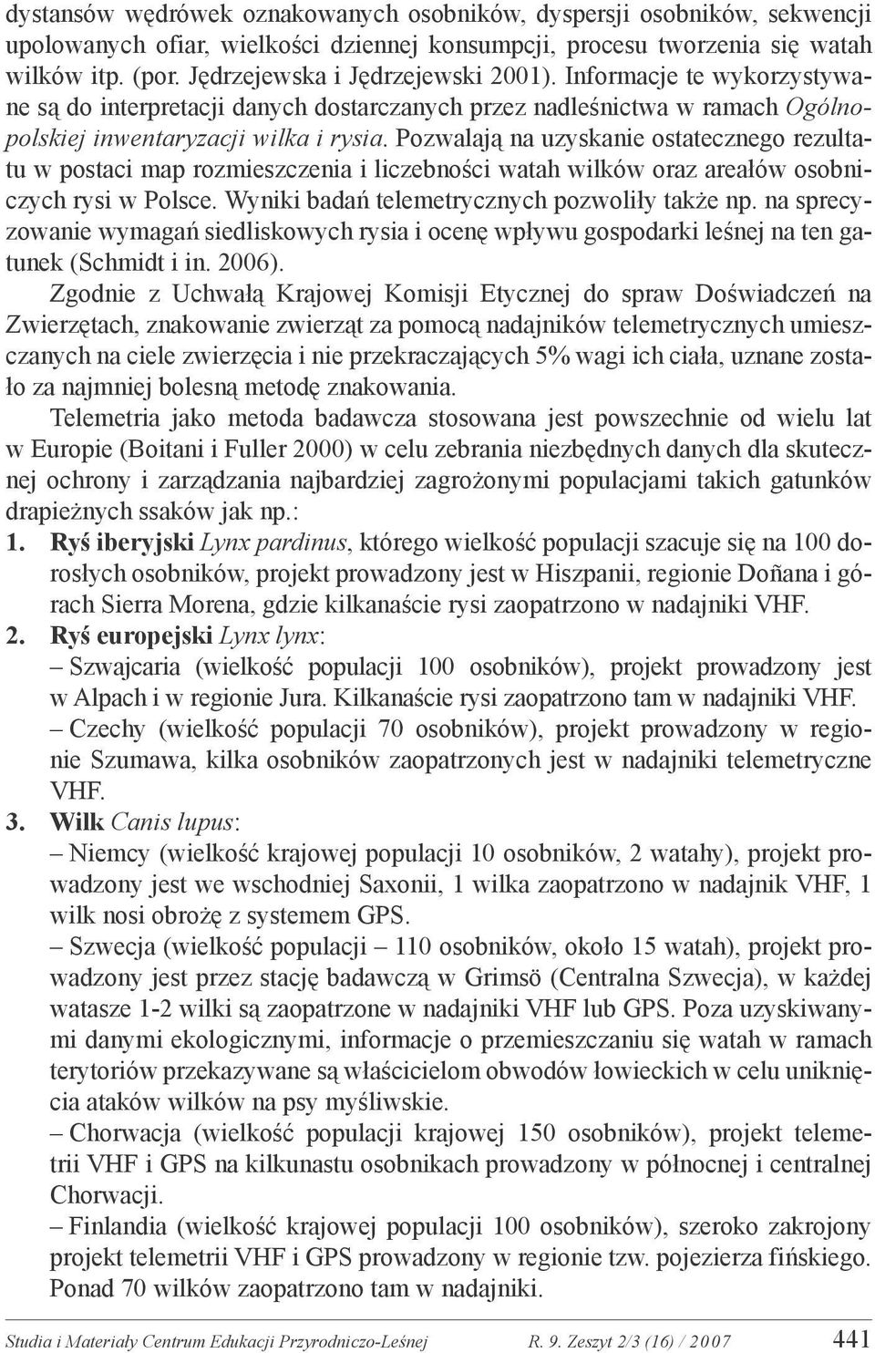 Pozwalają na uzyskanie ostatecznego rezultatu w postaci map rozmieszczenia i liczebności watah wilków oraz areałów osobniczych rysi w Polsce. Wyniki badań telemetrycznych pozwoliły także np.
