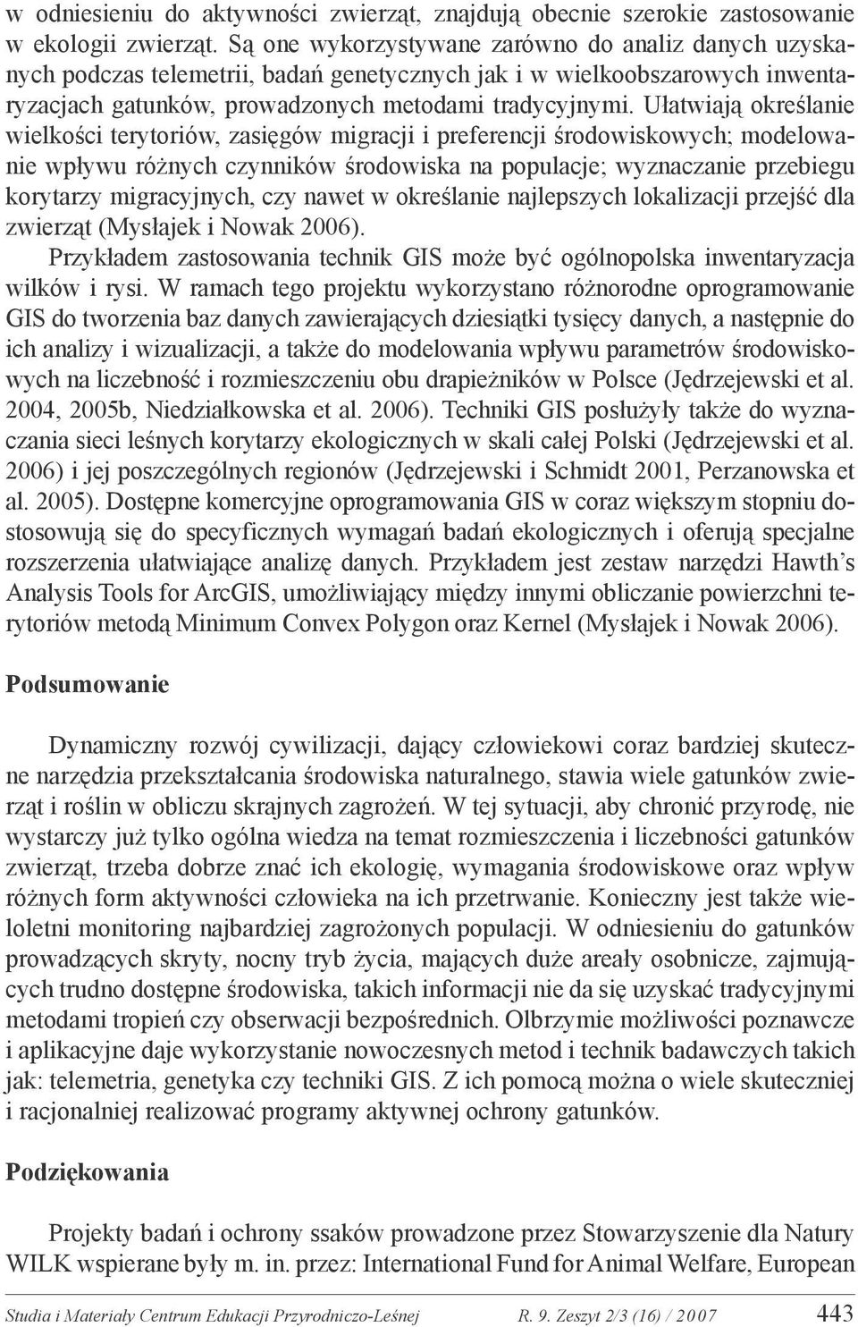 Ułatwiają określanie wielkości terytoriów, zasięgów migracji i preferencji środowiskowych; modelowanie wpływu różnych czynników środowiska na populacje; wyznaczanie przebiegu korytarzy migracyjnych,
