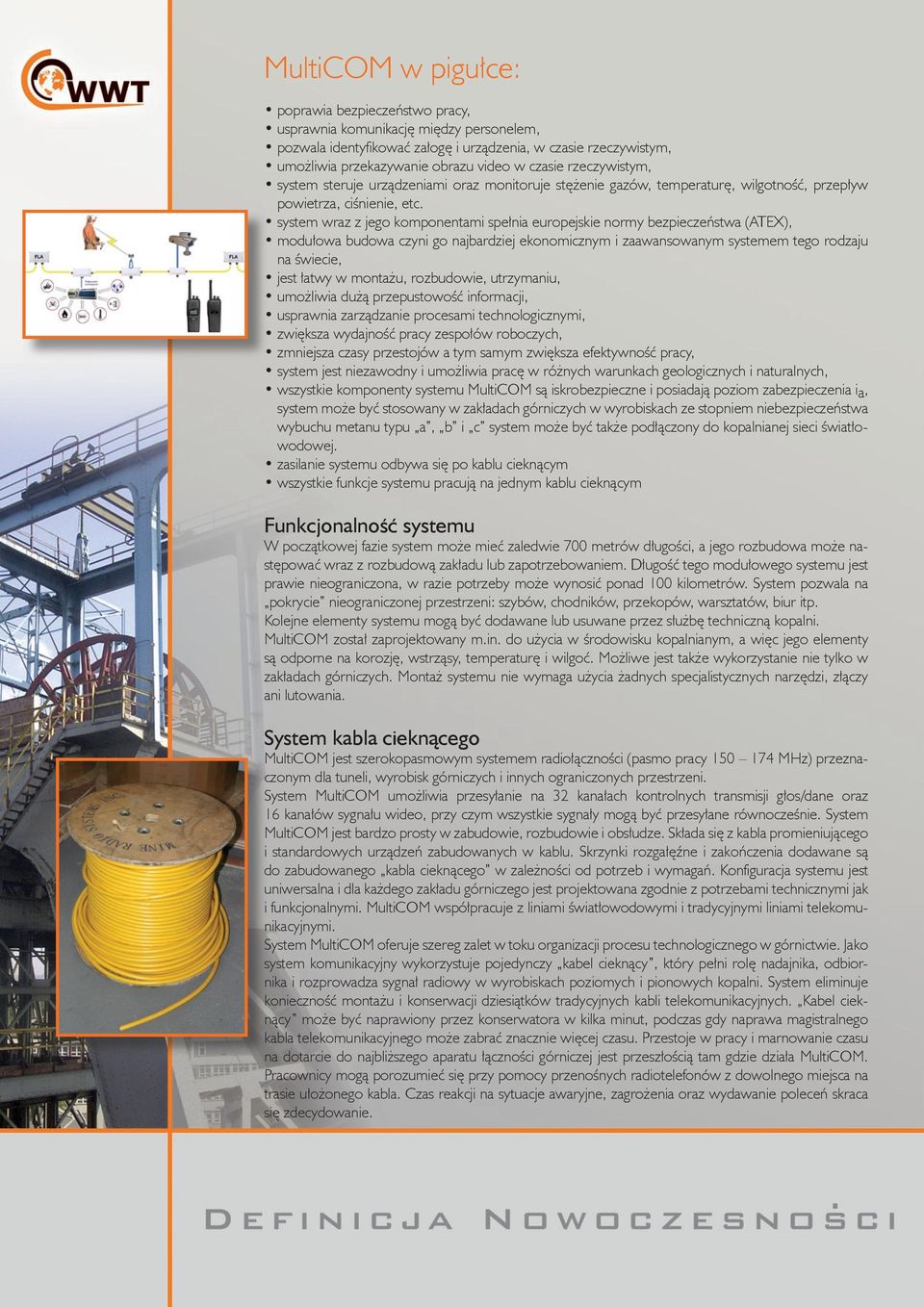 system wraz z jego komponentami spełnia europejskie normy bezpieczeństwa (ATEX), modułowa budowa czyni go najbardziej ekonomicznym i zaawansowanym systemem tego rodzaju na świecie, jest łatwy w