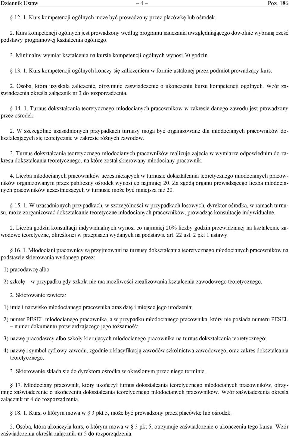 Minimalny wymiar kształcenia na kursie kompetencji ogólnych wynosi 30 godzin. 13. 1. Kurs kompetencji ogólnych kończy się zaliczeniem w formie ustalonej przez podmiot prowadzący kurs. 2.