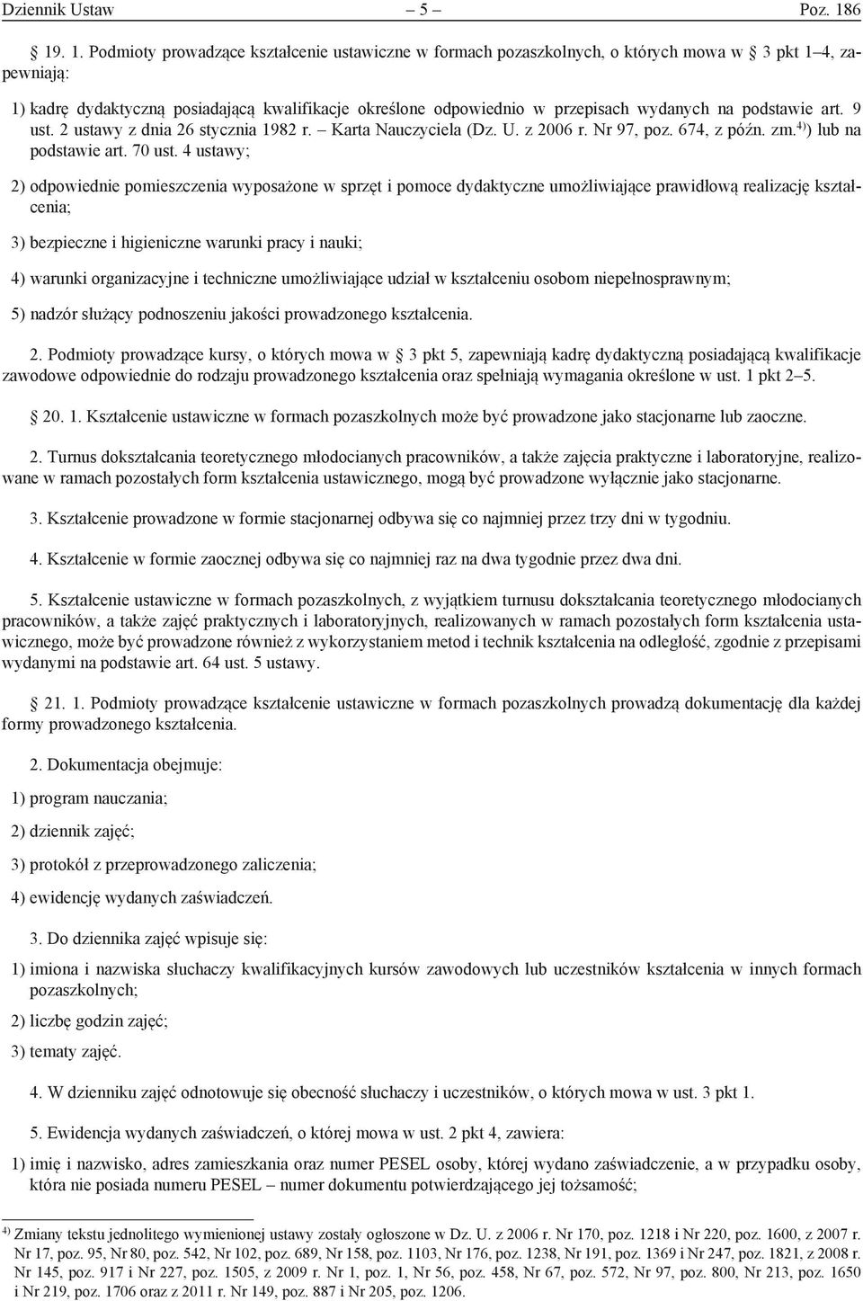 wydanych na podstawie art. 9 ust. 2 ustawy z dnia 26 stycznia 1982 r. Karta Nauczyciela (Dz. U. z 2006 r. Nr 97, poz. 674, z późn. zm. 4) ) lub na podstawie art. 70 ust.