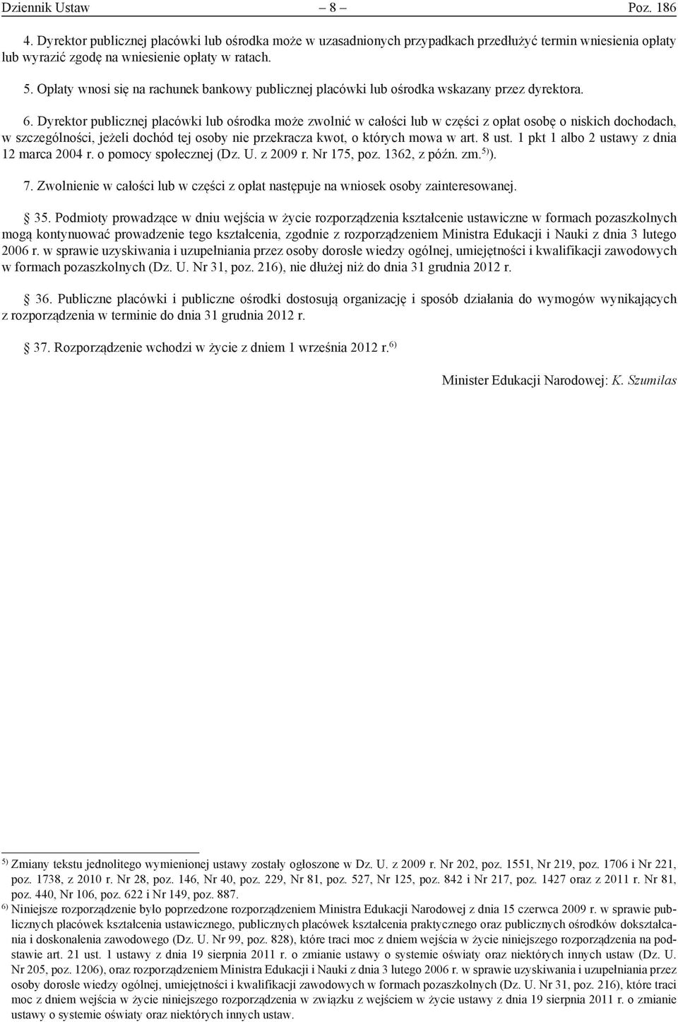 Dyrektor publicznej placówki lub ośrodka może zwolnić w całości lub w części z opłat osobę o niskich dochodach, w szczególności, jeżeli dochód tej osoby nie przekracza kwot, o których mowa w art.