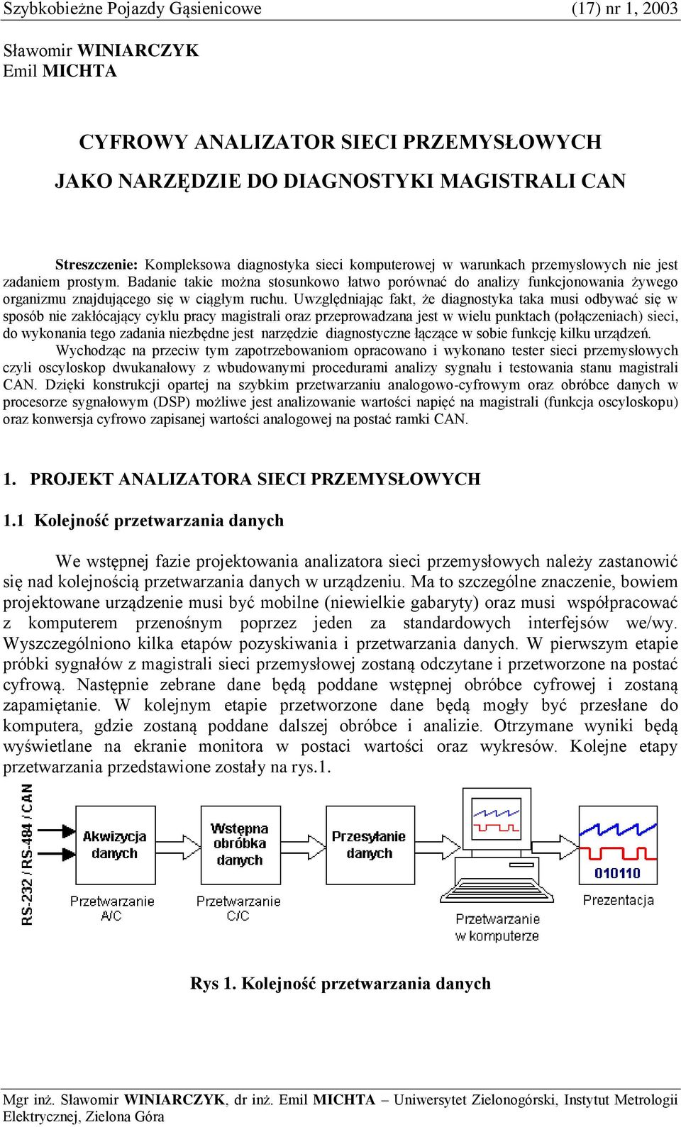 Badanie takie można stosunkowo łatwo porównać do analizy funkcjonowania żywego organizmu znajdującego się w ciągłym ruchu.