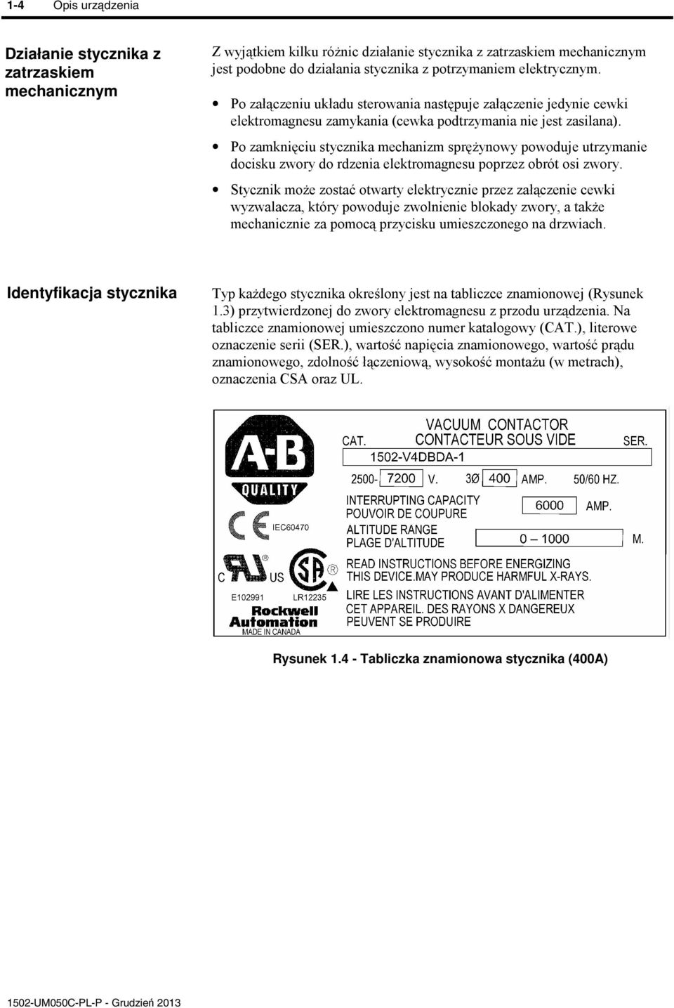 Po zamkniciu stycznika mechanizm sprynowy powoduje utrzymanie docisku zwory do rdzenia elektromagnesu poprzez obrót osi zwory.