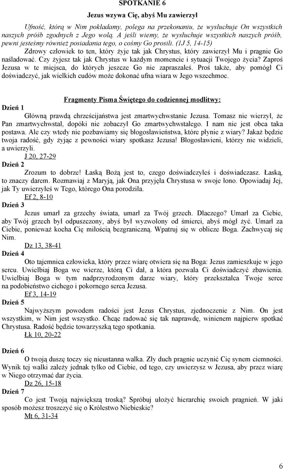 (1J 5, 14-15) Zdrowy człowiek to ten, który żyje tak jak Chrystus, który zawierzył Mu i pragnie Go naśladować. Czy żyjesz tak jak Chrystus w każdym momencie i sytuacji Twojego życia?