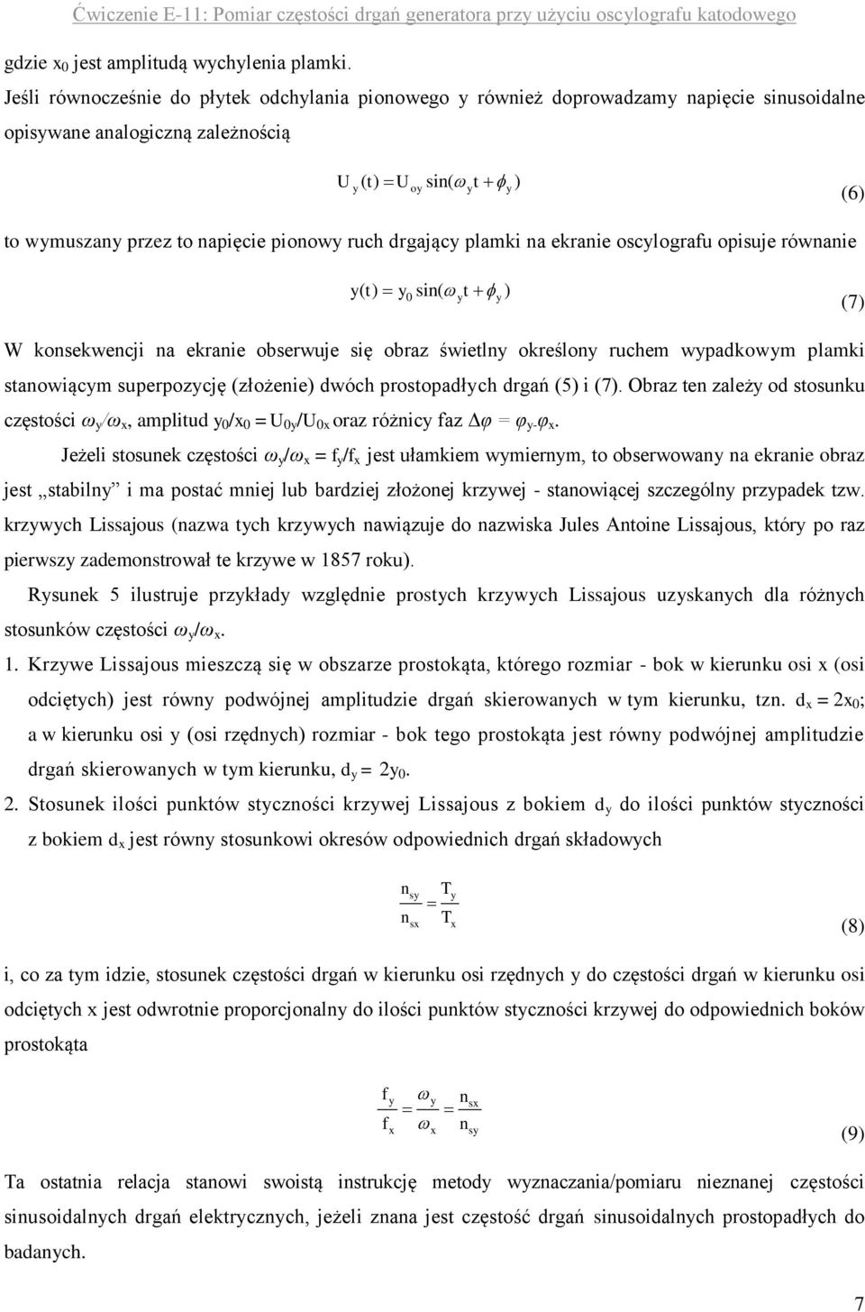 ruch drgający plamki na ekranie oscylograu opisuje równanie y( t) y sin( t ) 0 y y (7) W konsekwencji na ekranie obserwuje się obraz świetlny określony ruchem wypadkowym plamki stanowiącym