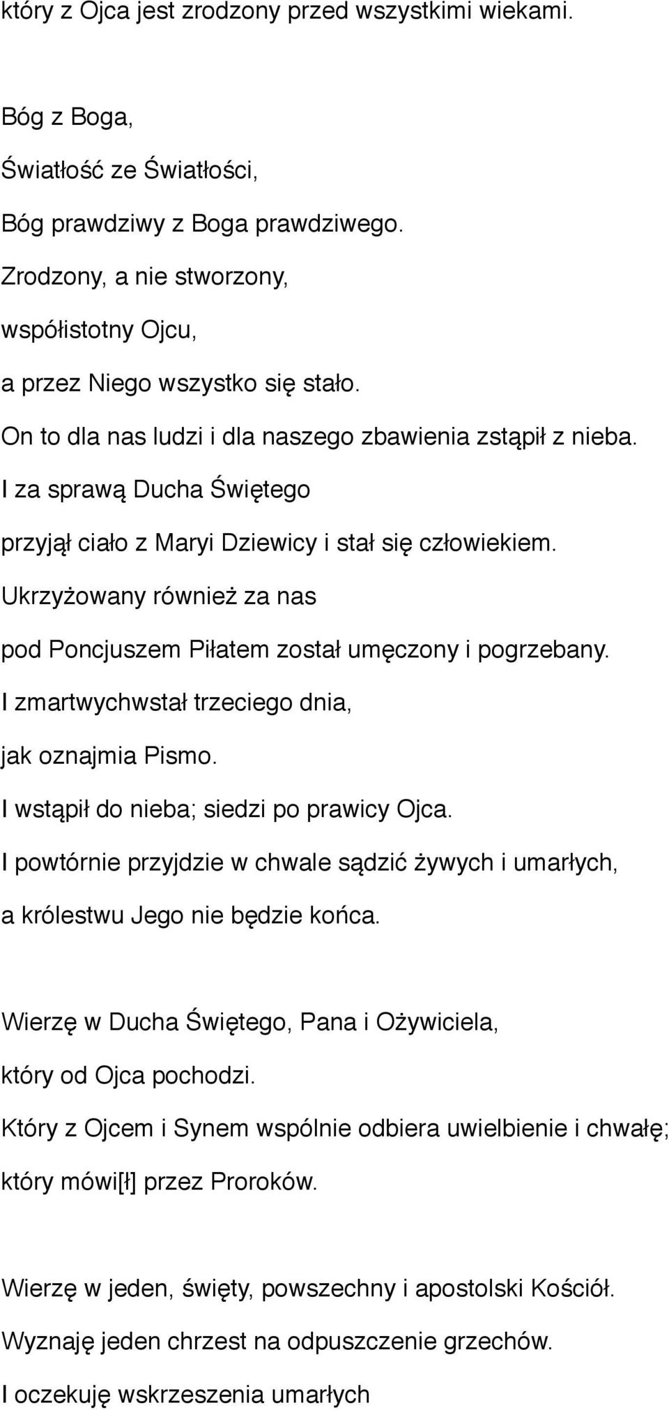 I za sprawą Ducha Świętego przyjął ciało z Maryi Dziewicy i stał się człowiekiem. Ukrzyżowany również za nas pod Poncjuszem Piłatem został umęczony i pogrzebany.