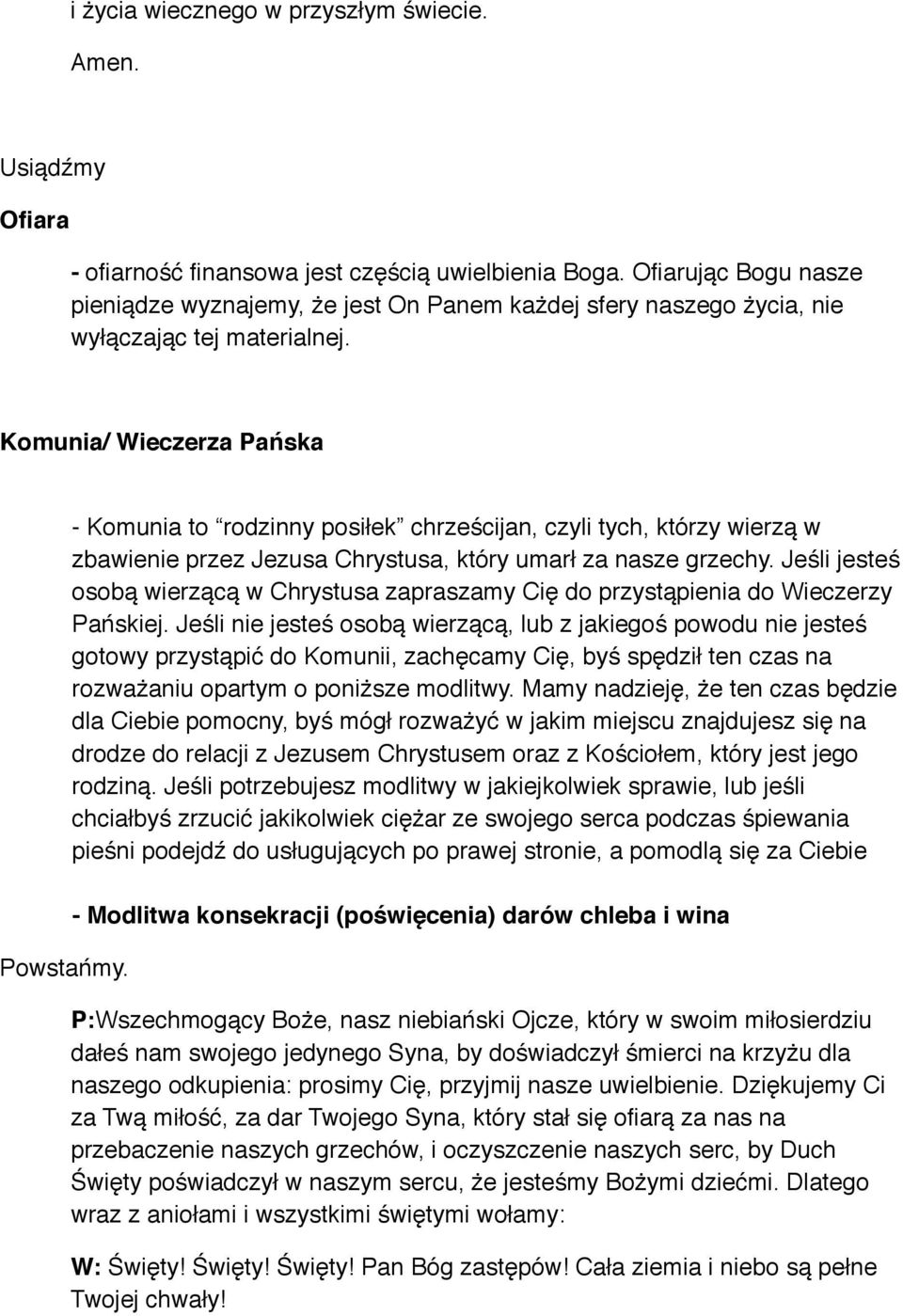 - Komunia to rodzinny posiłek chrześcijan, czyli tych, którzy wierzą w zbawienie przez Jezusa Chrystusa, który umarł za nasze grzechy.