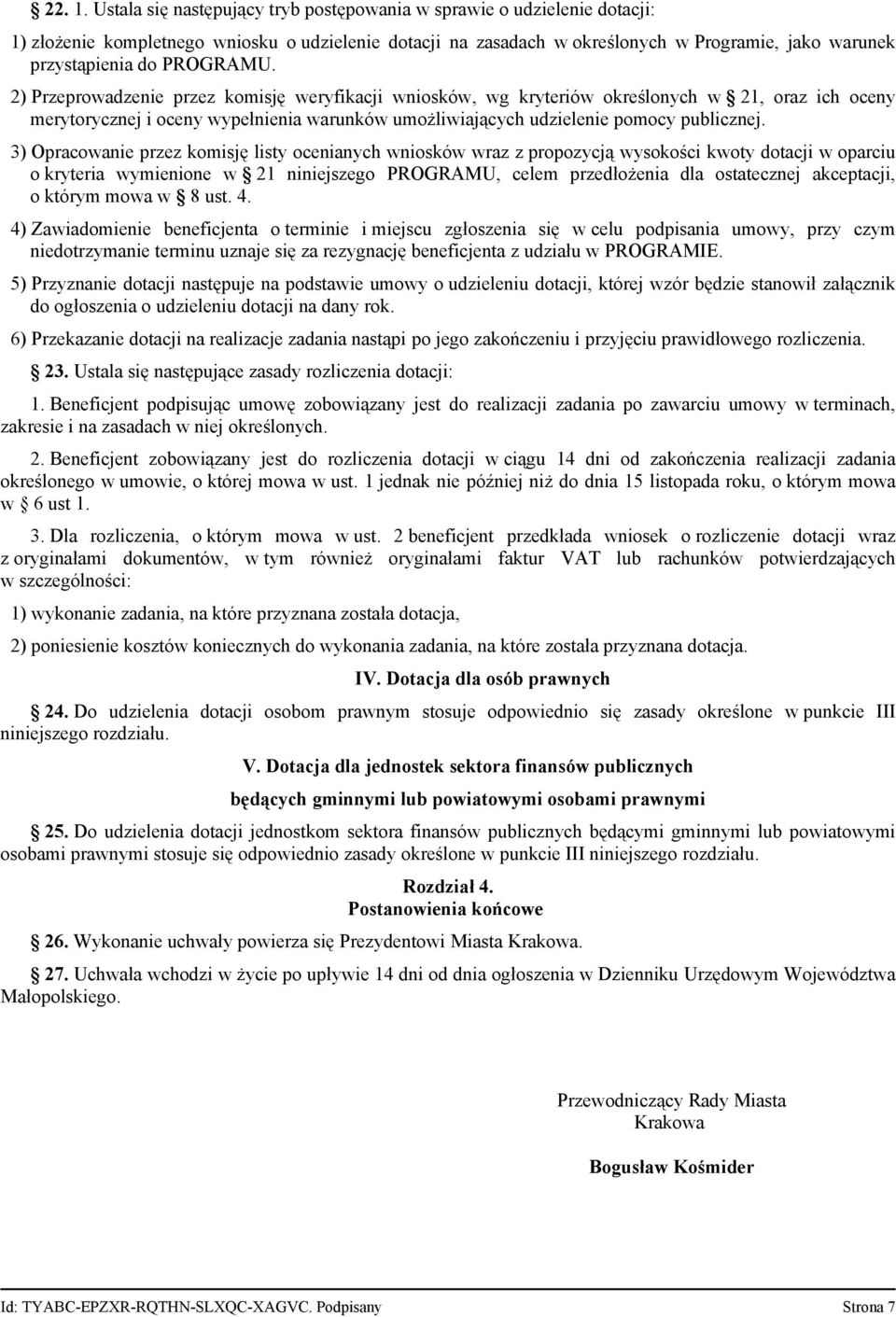 PROGRAMU. 2) Przeprowadzenie przez komisję weryfikacji wniosków, wg kryteriów określonych w 21, oraz ich oceny merytorycznej i oceny wypełnienia warunków umożliwiających udzielenie pomocy publicznej.