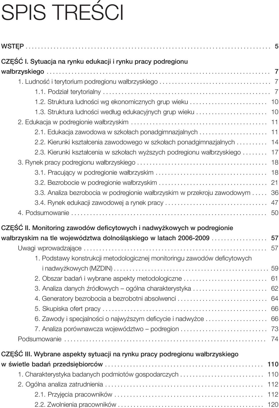 ... 11 2.2. Kierunki kształcenia zawodowego w szkołach ponadgimnazjalnych.... 14 2.3. Kierunki kształcenia w szkołach wyższych podregionu wałbrzyskiego.... 17 3. Rynek pracy podregionu wałbrzyskiego.