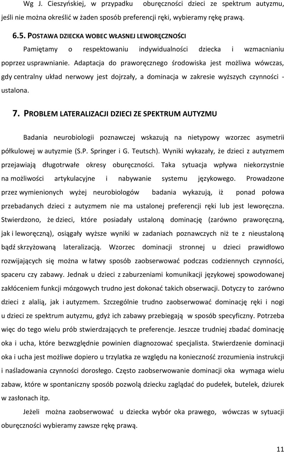 Adaptacja do praworęcznego środowiska jest możliwa wówczas, gdy centralny układ nerwowy jest dojrzały, a dominacja w zakresie wyższych czynności - ustalona. 7.