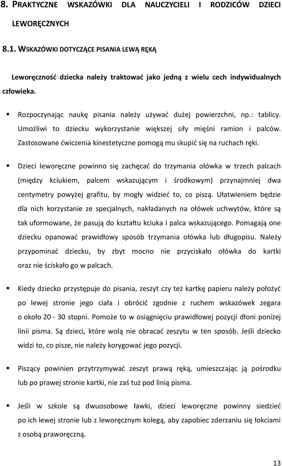 Umożliwi to dziecku wykorzystanie większej siły mięśni ramion i palców. Zastosowane ćwiczenia kinestetyczne pomogą mu skupić się na ruchach ręki.