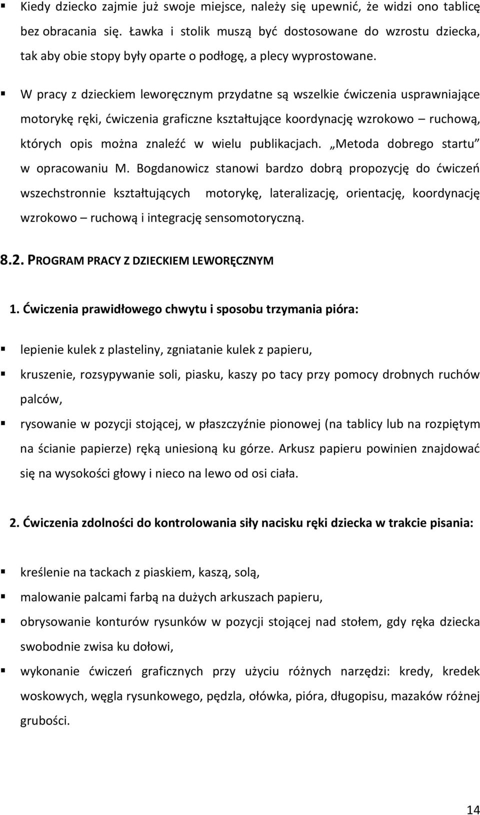 W pracy z dzieckiem leworęcznym przydatne są wszelkie ćwiczenia usprawniające motorykę ręki, ćwiczenia graficzne kształtujące koordynację wzrokowo ruchową, których opis można znaleźć w wielu