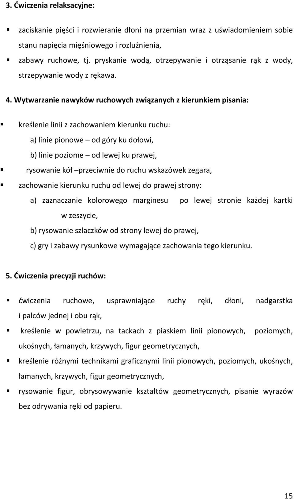 Wytwarzanie nawyków ruchowych związanych z kierunkiem pisania: kreślenie linii z zachowaniem kierunku ruchu: a) linie pionowe od góry ku dołowi, b) linie poziome od lewej ku prawej, rysowanie kół