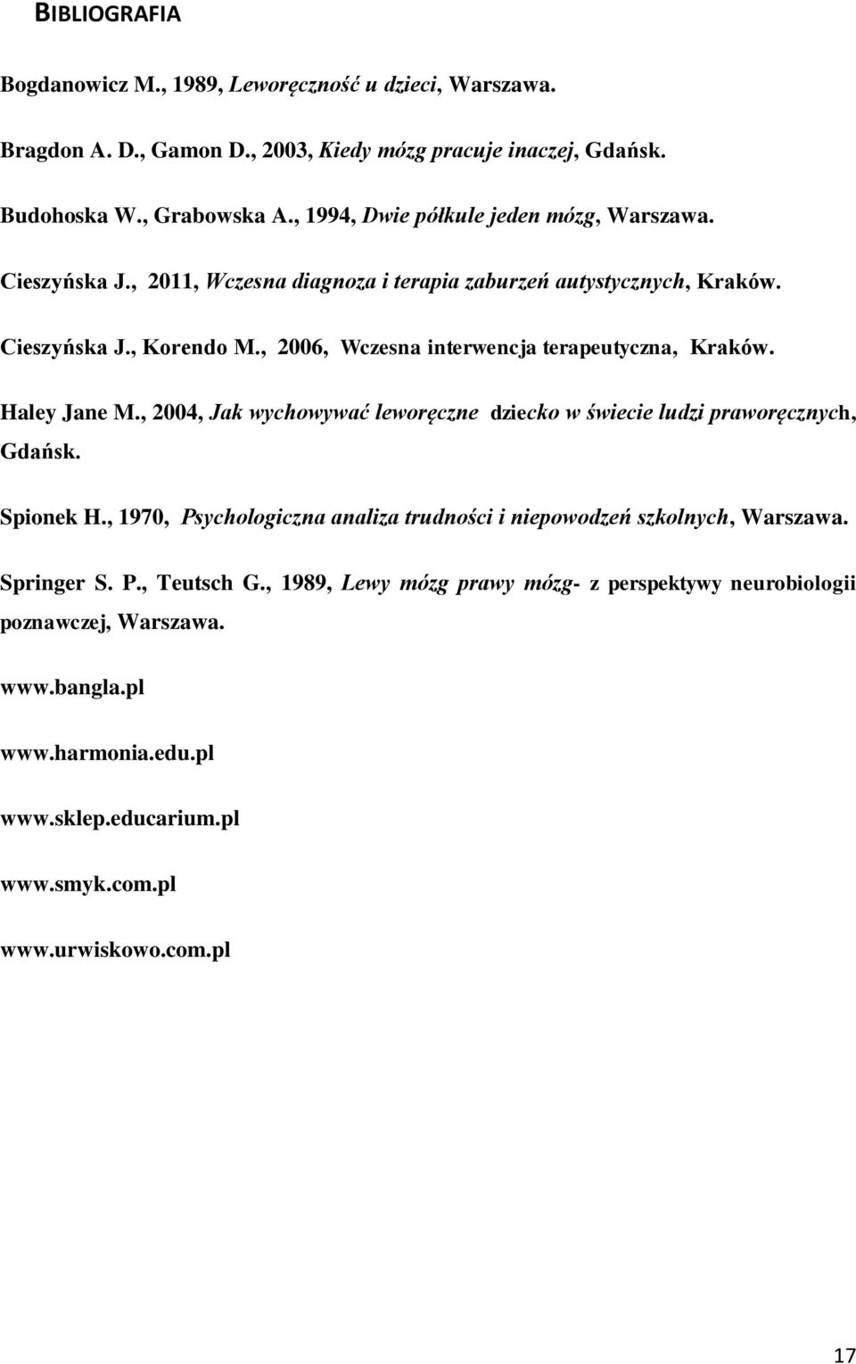 , 2006, Wczesna interwencja terapeutyczna, Kraków. Haley Jane M., 2004, Jak wychowywać leworęczne dziecko w świecie ludzi praworęcznych, Gdańsk. Spionek H.