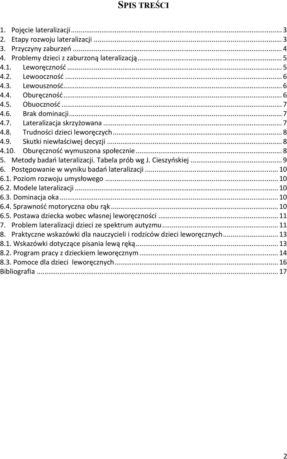 .. 8 4.10. Oburęczność wymuszona społecznie... 8 5. Metody badań lateralizacji. Tabela prób wg J. Cieszyńskiej... 9 6. Postępowanie w wyniku badań lateralizacji... 10 6.1. Poziom rozwoju umysłowego.