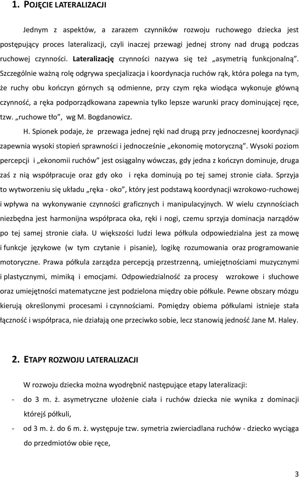 Szczególnie ważną rolę odgrywa specjalizacja i koordynacja ruchów rąk, która polega na tym, że ruchy obu kończyn górnych są odmienne, przy czym ręka wiodąca wykonuje główną czynność, a ręka