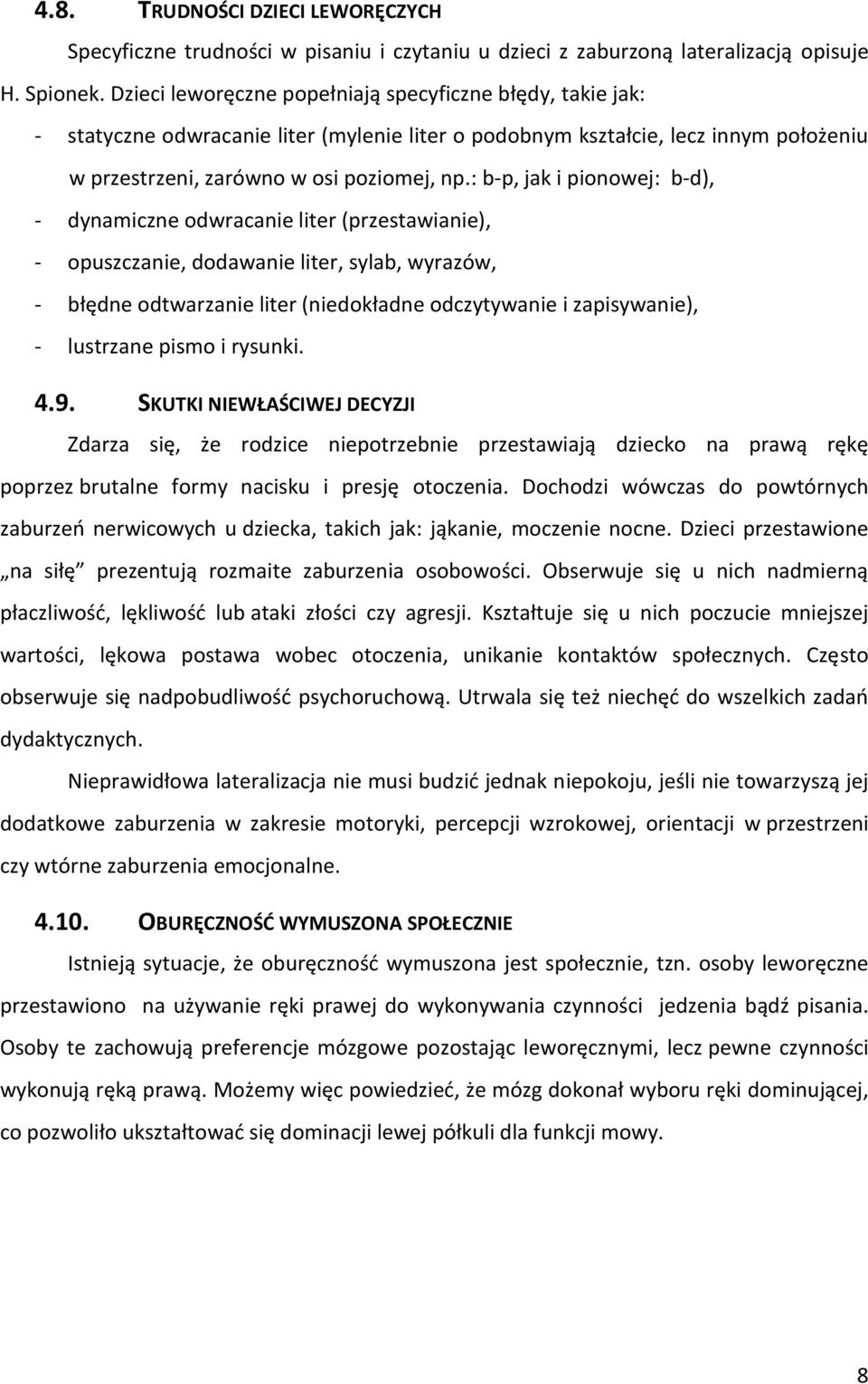 : b-p, jak i pionowej: b-d), - dynamiczne odwracanie liter (przestawianie), - opuszczanie, dodawanie liter, sylab, wyrazów, - błędne odtwarzanie liter (niedokładne odczytywanie i zapisywanie), -