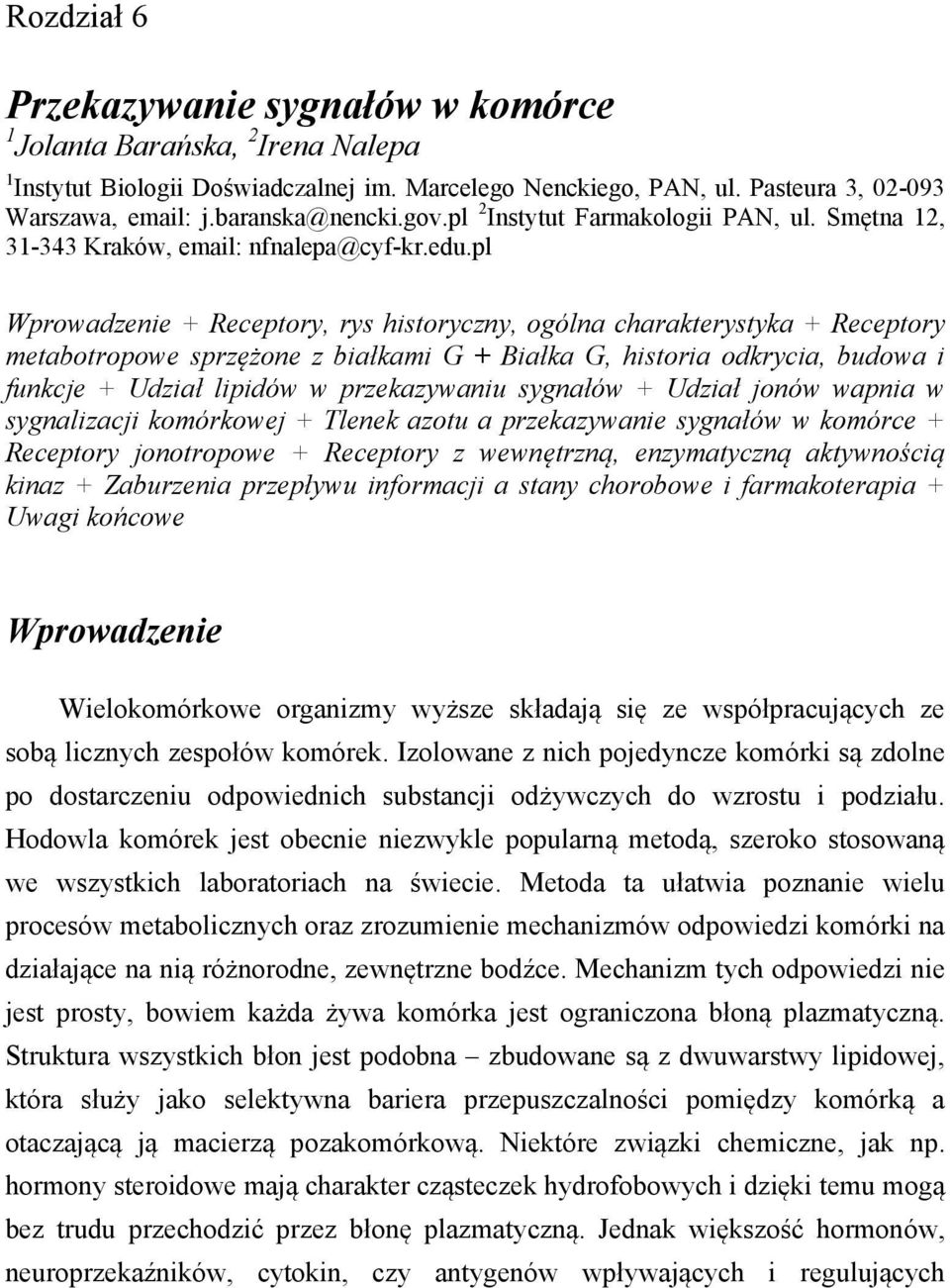 pl Wprowadzenie + Receptory, rys historyczny, ogólna charakterystyka + Receptory metabotropowe sprzężone z białkami G + Białka G, historia odkrycia, budowa i funkcje + Udział lipidów w przekazywaniu