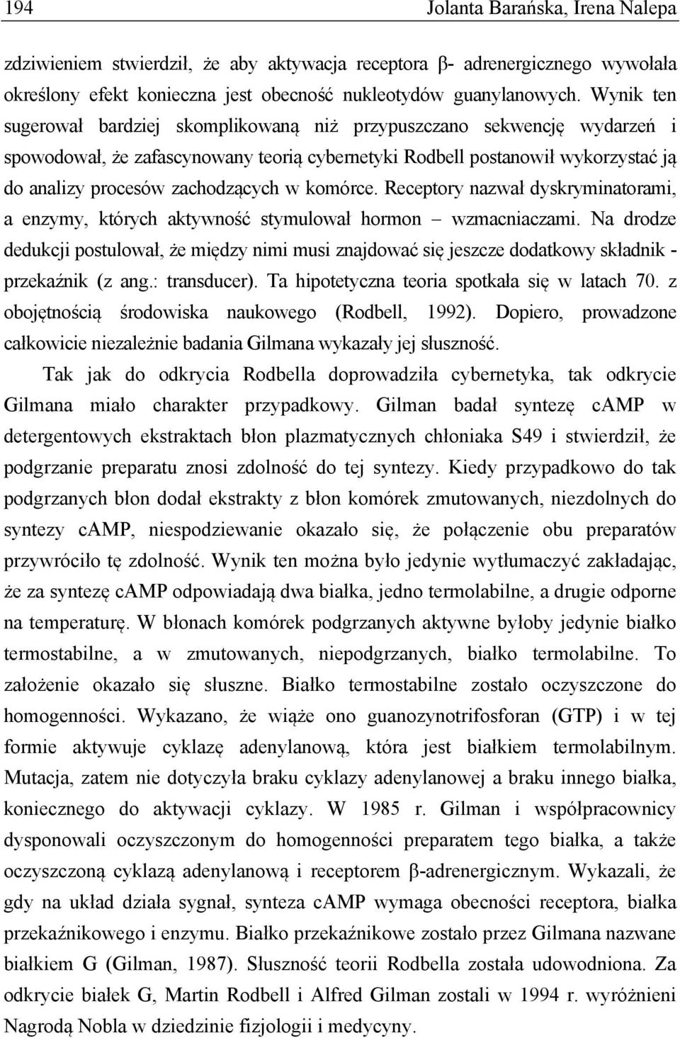 komórce. Receptory nazwał dyskryminatorami, a enzymy, których aktywność stymulował hormon wzmacniaczami.