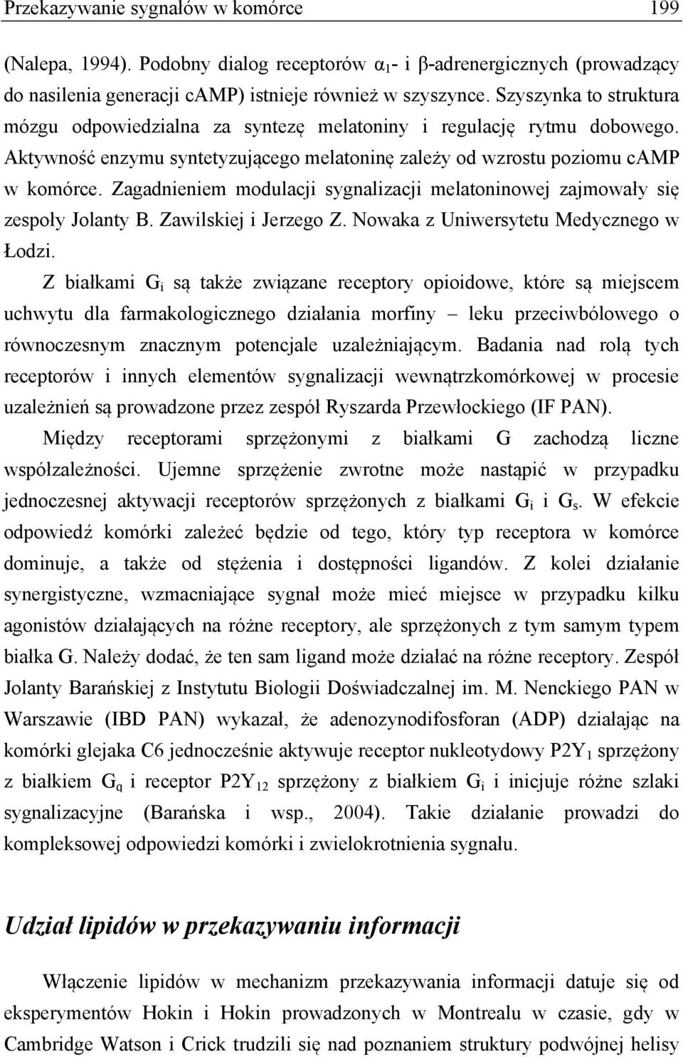 Zagadnieniem modulacji sygnalizacji melatoninowej zajmowały się zespoły Jolanty B. Zawilskiej i Jerzego Z. Nowaka z Uniwersytetu Medycznego w Łodzi.